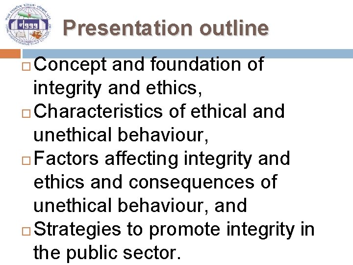 Presentation outline Concept and foundation of integrity and ethics, Characteristics of ethical and unethical