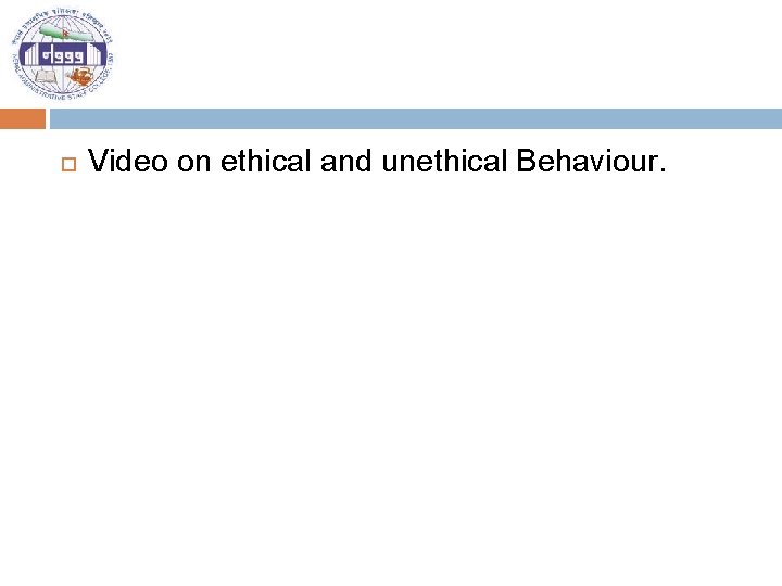  Video on ethical and unethical Behaviour. 