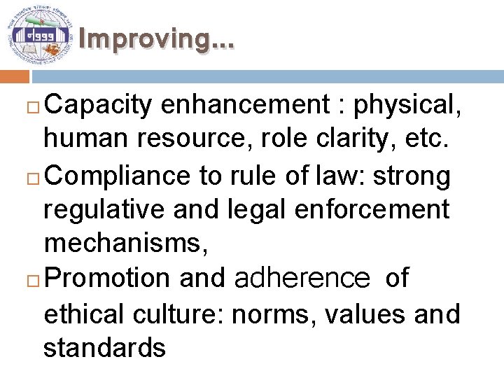 Improving. . . Capacity enhancement : physical, human resource, role clarity, etc. Compliance to