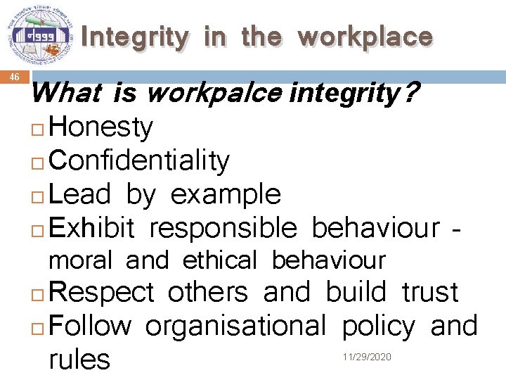 Integrity in the workplace 46 What is workpalce integrity? Honesty Confidentiality Lead by example