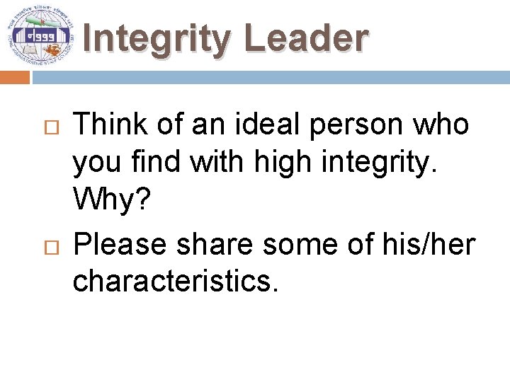Integrity Leader Think of an ideal person who you find with high integrity. Why?