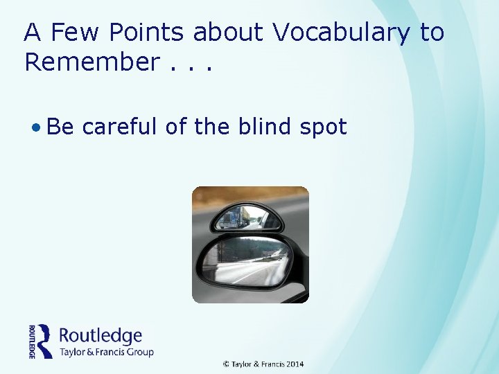 A Few Points about Vocabulary to Remember. . . • Be careful of the
