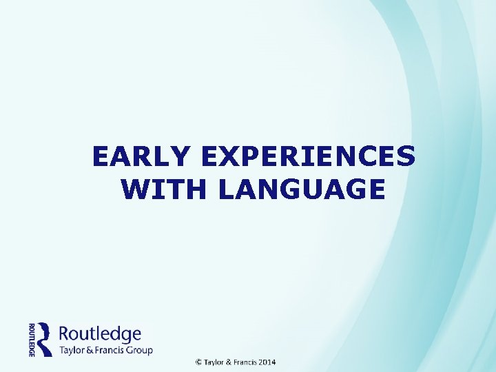EARLY EXPERIENCES WITH LANGUAGE 