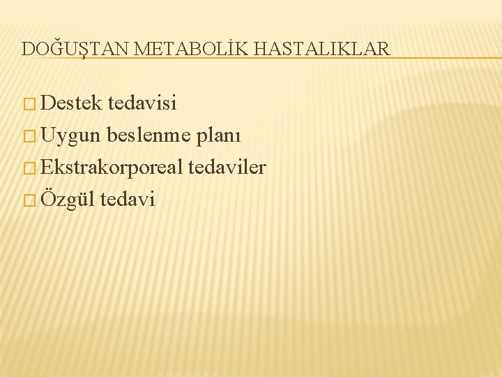 DOĞUŞTAN METABOLİK HASTALIKLAR � Destek tedavisi � Uygun beslenme planı � Ekstrakorporeal tedaviler �