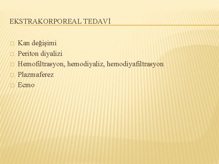 EKSTRAKORPOREAL TEDAVİ � � � Kan değişimi Periton diyalizi Hemofiltrasyon, hemodiyaliz, hemodiyafiltrasyon Plazmaferez Ecmo