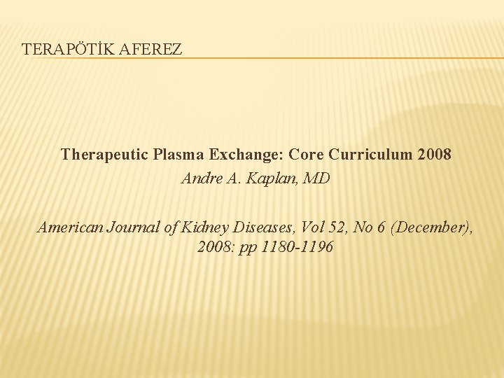 TERAPÖTİK AFEREZ Therapeutic Plasma Exchange: Core Curriculum 2008 Andre A. Kaplan, MD American Journal