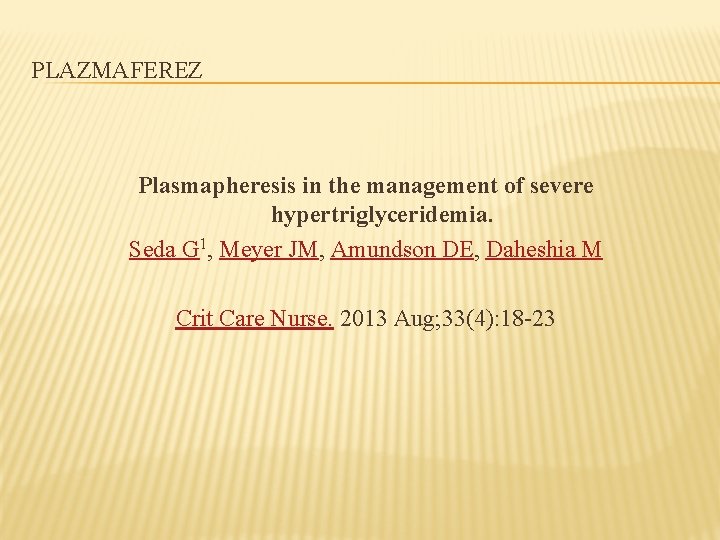 PLAZMAFEREZ Plasmapheresis in the management of severe hypertriglyceridemia. Seda G 1, Meyer JM, Amundson