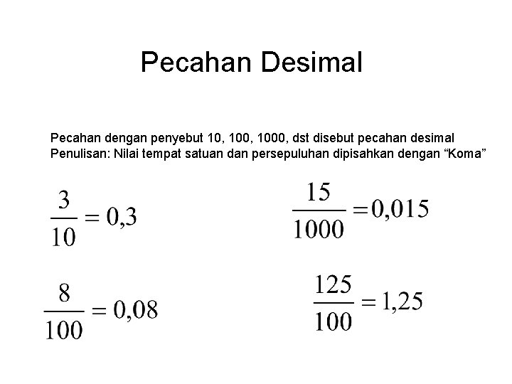 Pecahan Desimal Pecahan dengan penyebut 10, 1000, dst disebut pecahan desimal Penulisan: Nilai tempat