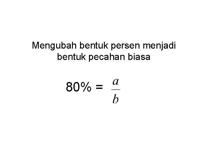 Mengubah bentuk persen menjadi bentuk pecahan biasa 80% = 