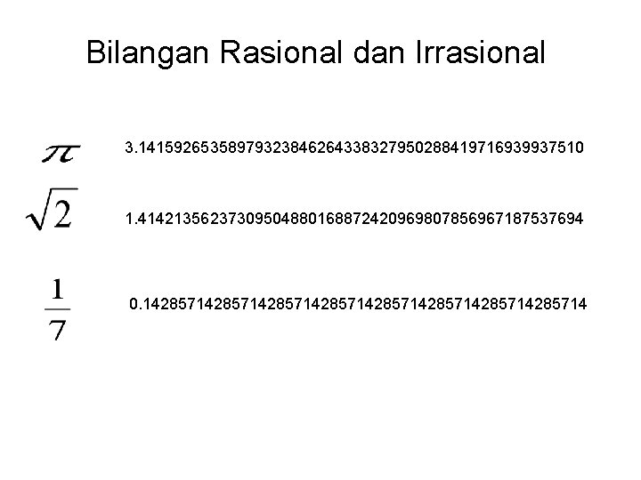 Bilangan Rasional dan Irrasional 3. 14159265358979323846264338327950288419716939937510 1. 41421356237309504880168872420969807856967187537694 0. 14285714285714285714285714 