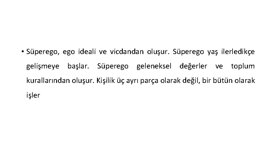  • Süperego, ego ideali ve vicdandan oluşur. Süperego yaş ilerledikçe gelişmeye başlar. Süperego