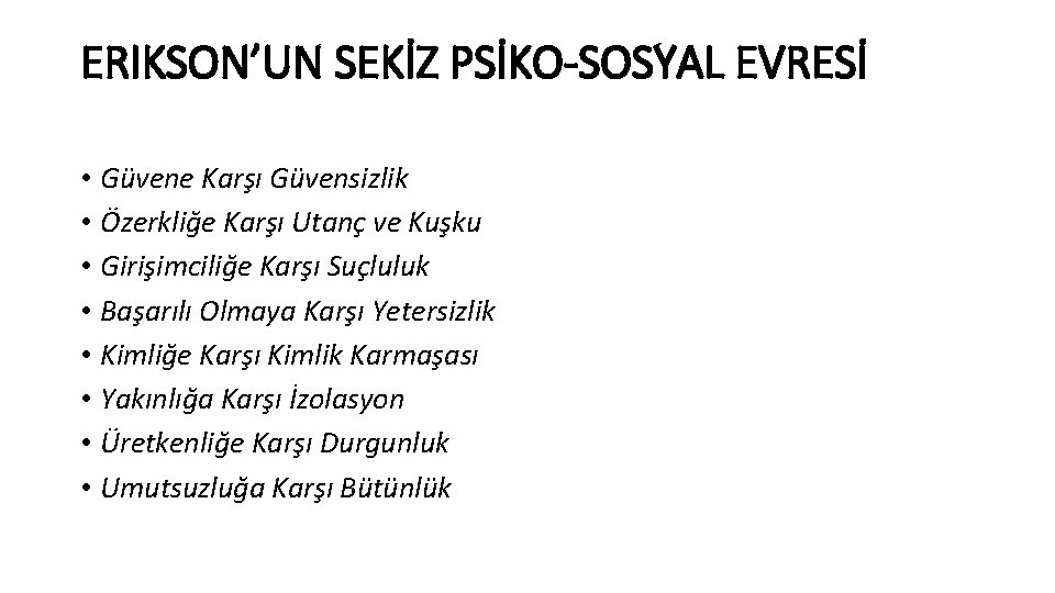 ERIKSON’UN SEKİZ PSİKO-SOSYAL EVRESİ • Güvene Karşı Güvensizlik • Özerkliğe Karşı Utanç ve Kuşku