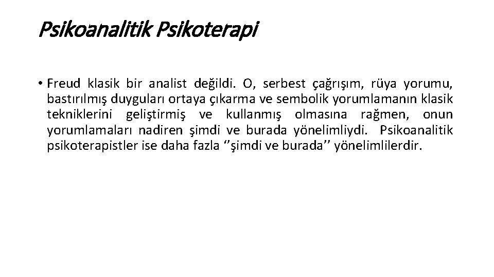 Psikoanalitik Psikoterapi • Freud klasik bir analist değildi. O, serbest çağrışım, rüya yorumu, bastırılmış