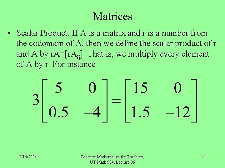 Matrices • Scalar Product: If A is a matrix and r is a number
