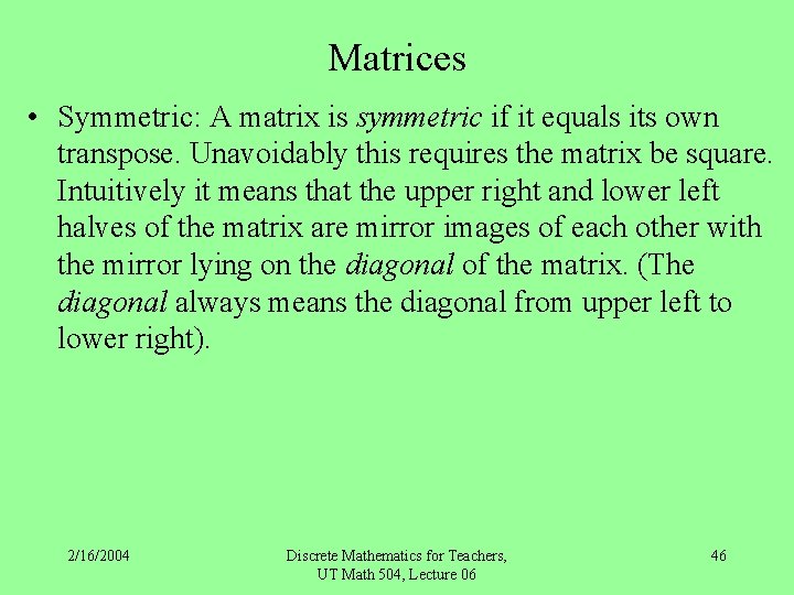 Matrices • Symmetric: A matrix is symmetric if it equals its own transpose. Unavoidably