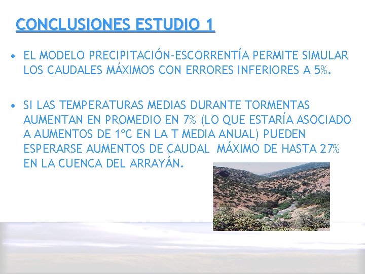 CONCLUSIONES ESTUDIO 1 • EL MODELO PRECIPITACIÓN-ESCORRENTÍA PERMITE SIMULAR LOS CAUDALES MÁXIMOS CON ERRORES