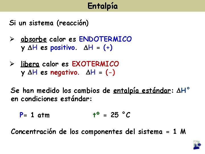 Entalpía Si un sistema (reacción) Ø absorbe calor es ENDOTERMICO y H es positivo. Entalpía Si un sistema (reacción) Ø absorbe calor es ENDOTERMICO y H es positivo.