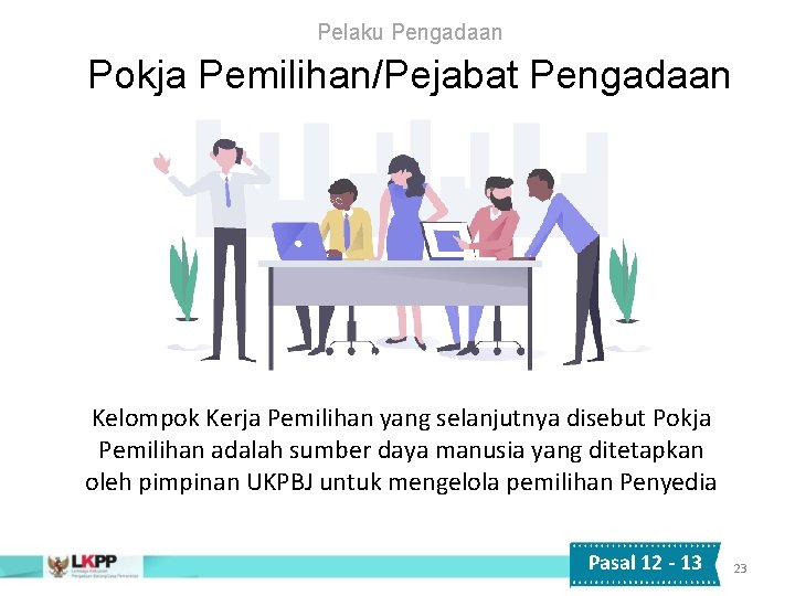 Pelaku Pengadaan Pokja Pemilihan/Pejabat Pengadaan Pokja Pemilihan Kelompok Kerja Pemilihan yang selanjutnya disebut Pokja