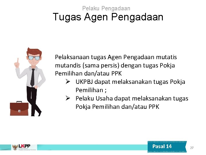 Pelaku Pengadaan Tugas Agen Pengadaan Pelaksanaan tugas Agen Pengadaan mutatis mutandis (sama persis) dengan