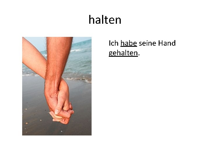 halten Ich habe seine Hand gehalten. 