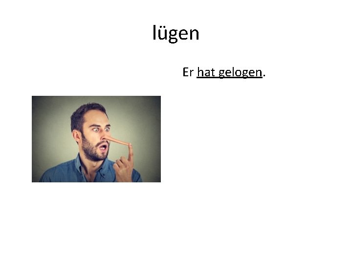 lügen Er hat gelogen. 