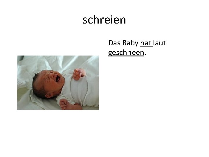 schreien Das Baby hat laut geschrieen. 