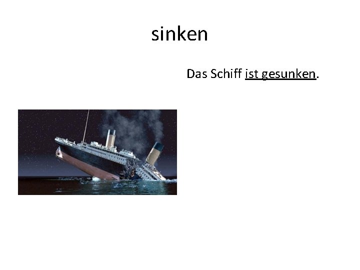 sinken Das Schiff ist gesunken. 