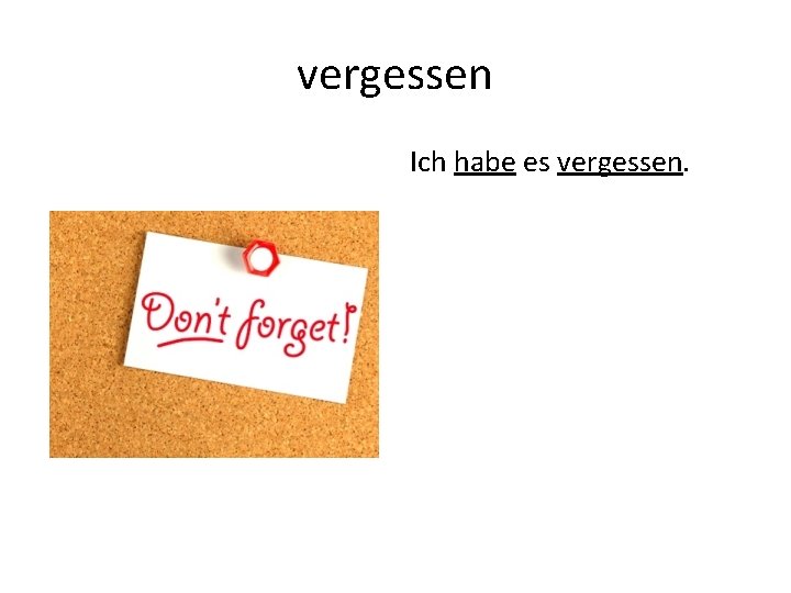 vergessen Ich habe es vergessen. 