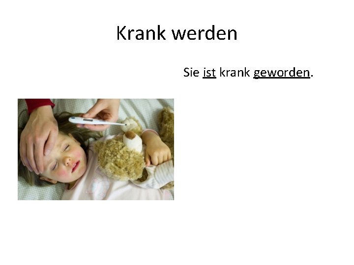 Krank werden Sie ist krank geworden. 