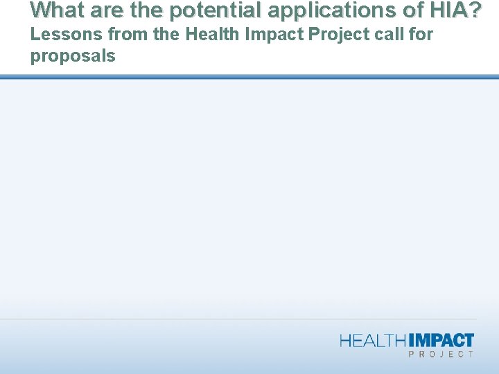 What are the potential applications of HIA? Lessons from the Health Impact Project call