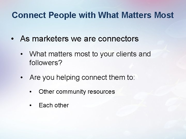 Connect People with What Matters Most • As marketers we are connectors • What