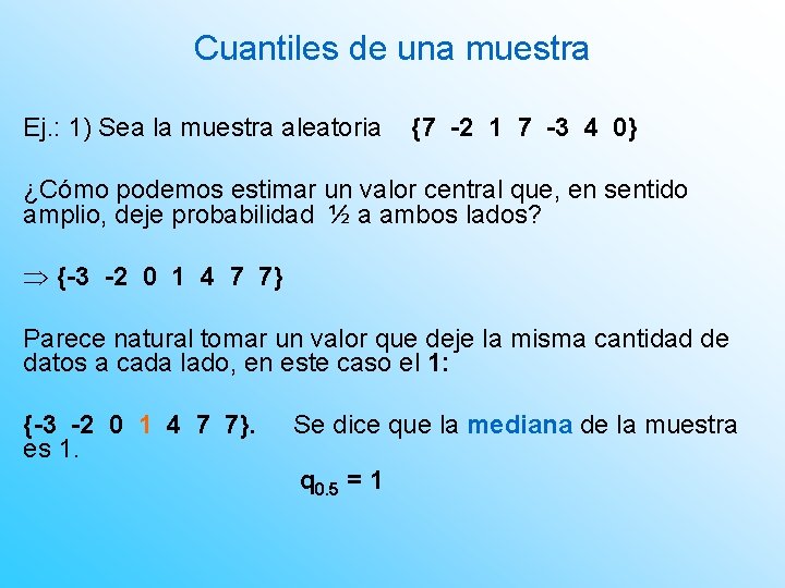 Cuantiles de una muestra Ej. : 1) Sea la muestra aleatoria {7 -2 1