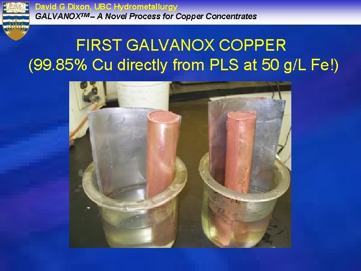 David G Dixon, UBC Hydrometallurgy GALVANOXTM – A Novel Process for Copper Concentrates FIRST