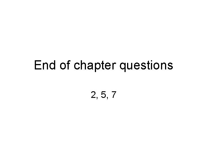 End of chapter questions 2, 5, 7 