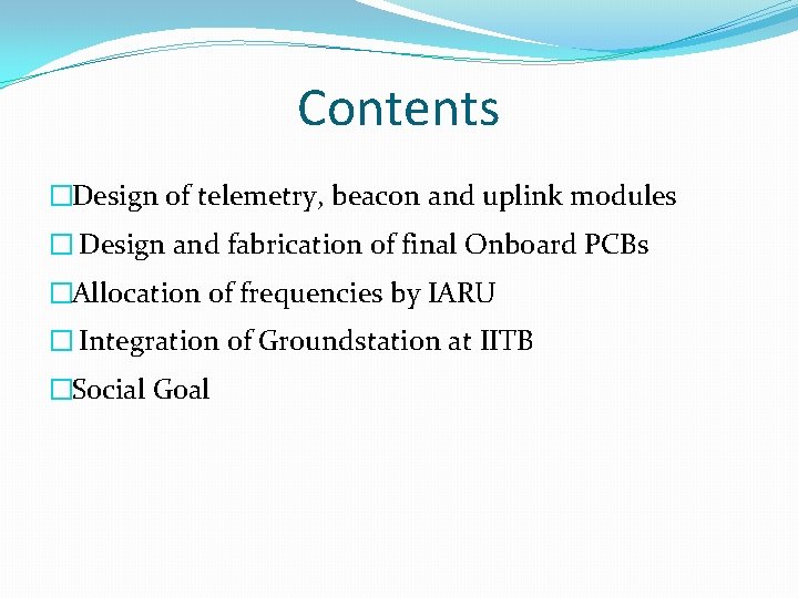 Contents �Design of telemetry, beacon and uplink modules � Design and fabrication of final