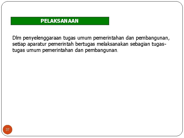 PELAKSANAAN Dlm penyelenggaraan tugas umum pemerintahan dan pembangunan, setiap aparatur pemerintah bertugas melaksanakan sebagian