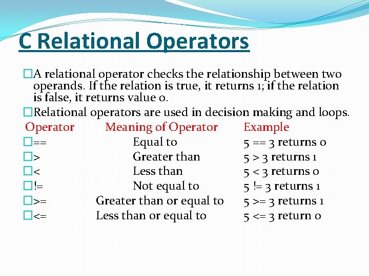 C Relational Operators �A relational operator checks the relationship between two operands. If the