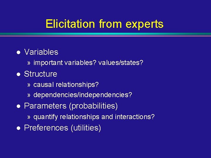 Elicitation from experts l Variables » important variables? values/states? l Structure » causal relationships?