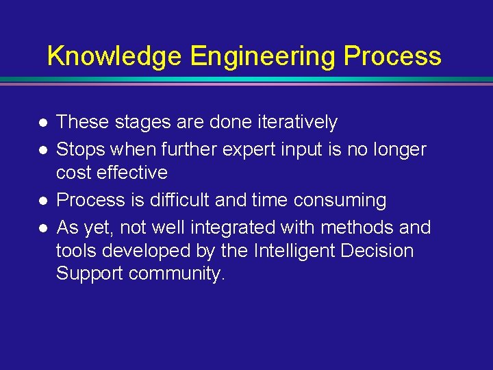Knowledge Engineering Process l l These stages are done iteratively Stops when further expert