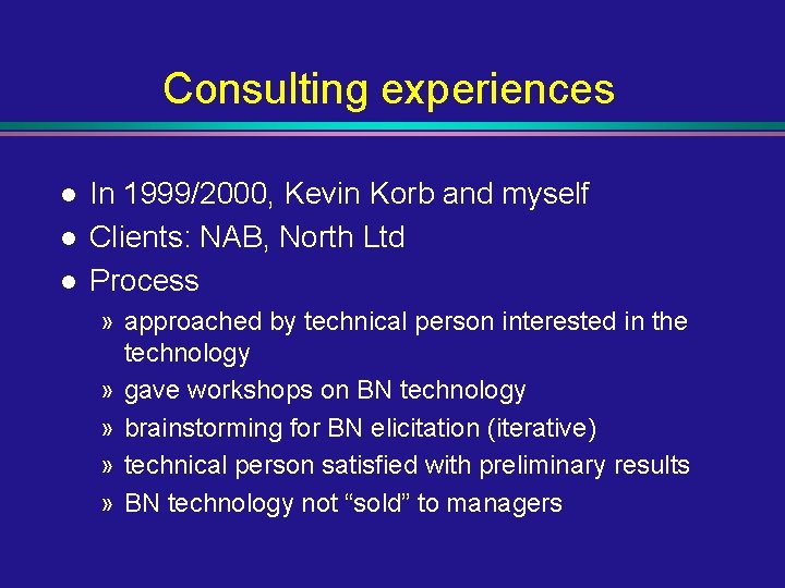 Consulting experiences l l l In 1999/2000, Kevin Korb and myself Clients: NAB, North