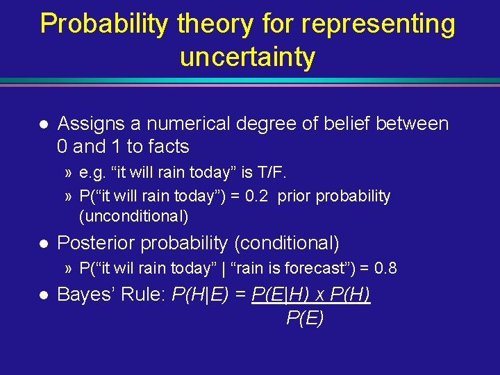 Probability theory for representing uncertainty l Assigns a numerical degree of belief between 0