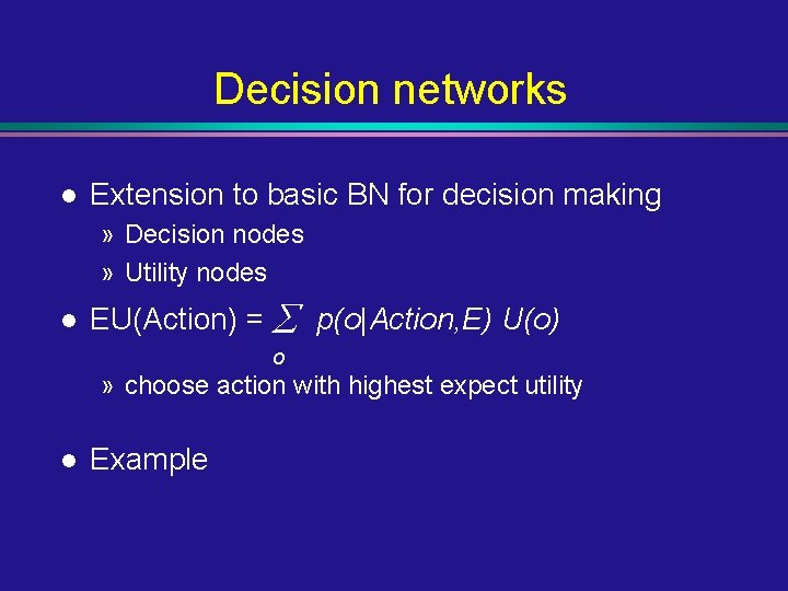 Decision networks l Extension to basic BN for decision making » Decision nodes »