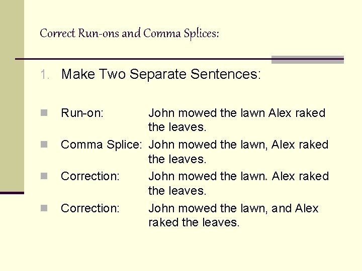 Correct Run-ons and Comma Splices: 1. Make Two Separate Sentences: n n Run-on: John