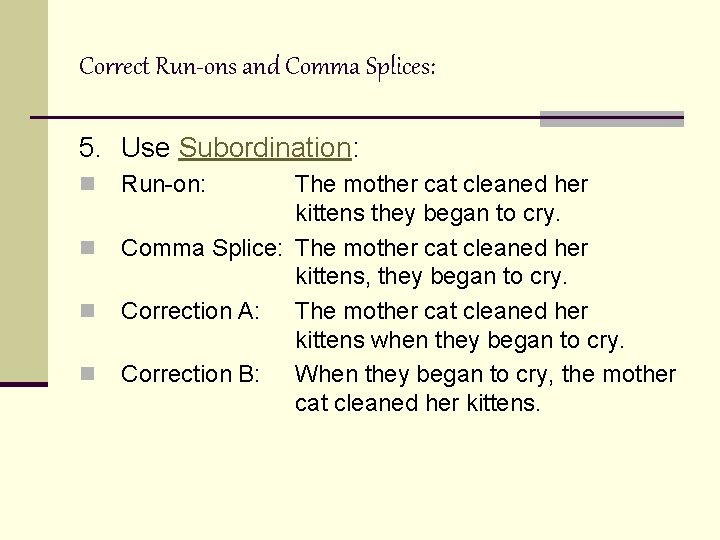 Correct Run-ons and Comma Splices: 5. Use Subordination: n n Run-on: The mother cat