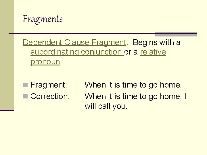 Fragments Dependent Clause Fragment: Begins with a subordinating conjunction or a relative pronoun. n