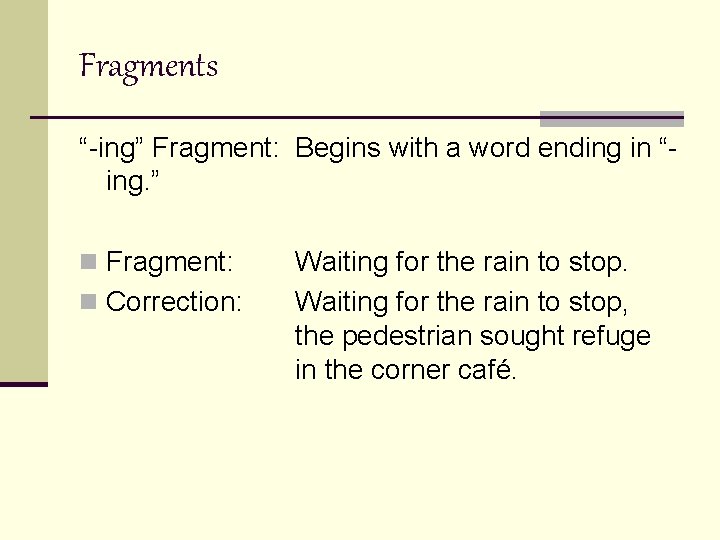 Fragments “-ing” Fragment: Begins with a word ending in “ing. ” n Fragment: n