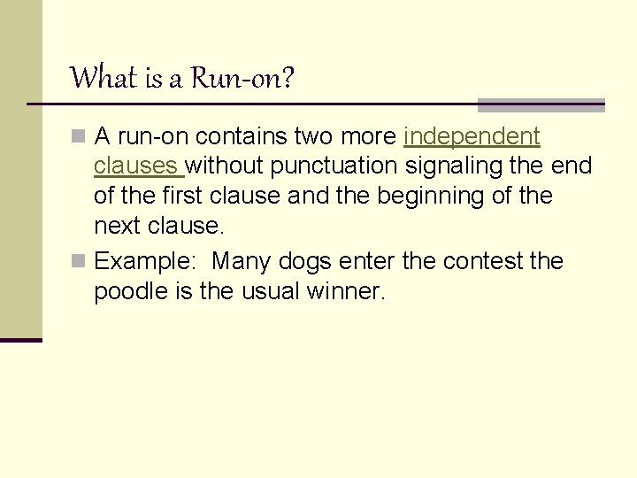 What is a Run-on? n A run-on contains two more independent clauses without punctuation