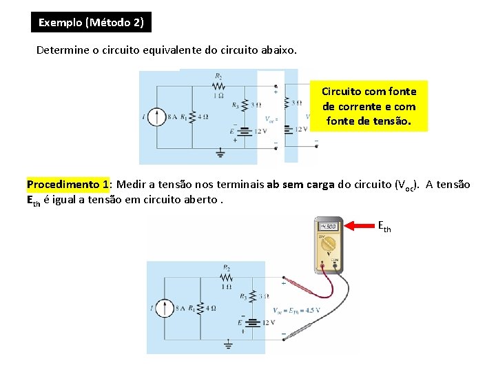 Exemplo (Método 2) Determine o circuito equivalente do circuito abaixo. Circuito com fonte de