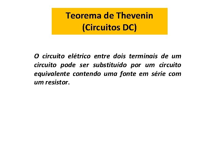 Teorema de Thevenin (Circuitos DC) O circuito elétrico entre dois terminais de um circuito