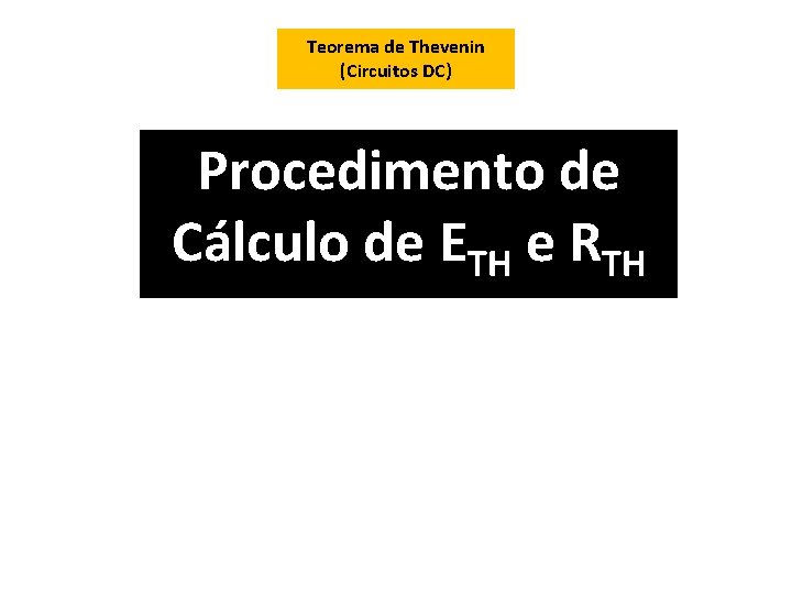 Teorema de Thevenin (Circuitos DC) Procedimento de Cálculo de ETH e RTH 